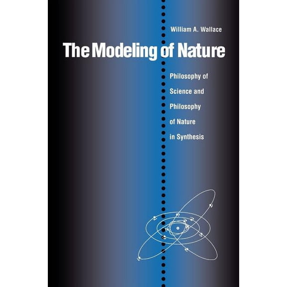 The Modeling of Nature: The Philosophy of Science and the Philosophy of Nature in Synthesis, (Paperback)