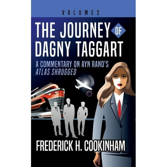 The Journey of Dagny Taggart: A Commentary on Ayn Rand's Atlas Shrugged: Volume 2, (Hardcover)