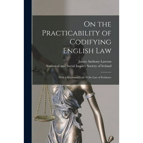 On the Practicability of Codifying English Law: With a Specimen Code of the Law of Evidence (Paperback)