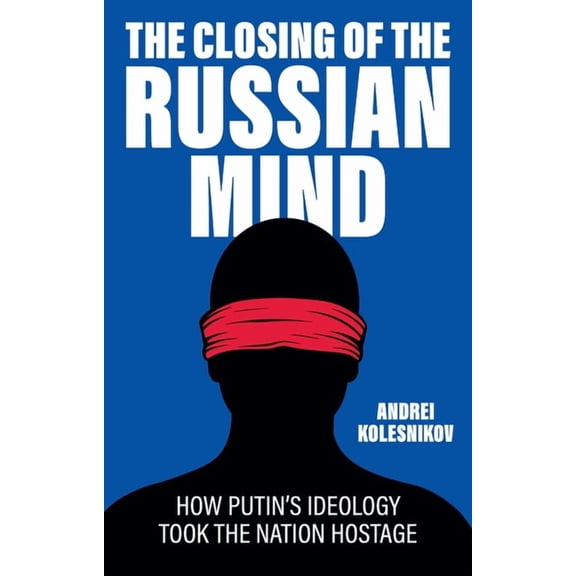 The Closing of the Russian Mind: How Putin's Ideology Took the Nation Hostage, (Hardcover)