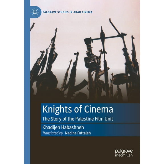 Palgrave Studies in Arab Cinema Knights of Cinema: The Story of the Palestine Film Unit, (Hardcover)