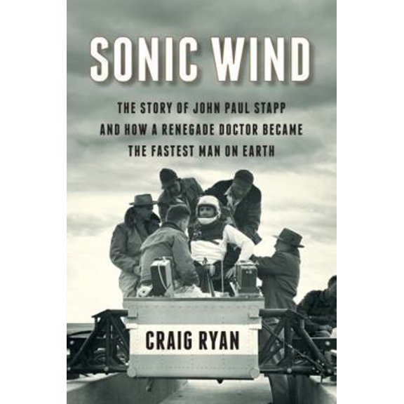 Pre-Owned Sonic Wind: The Story of John Paul Stapp and How a Renegade Doctor Became the Fastest Man on Earth (Hardcover) 0871406772 9780871406774