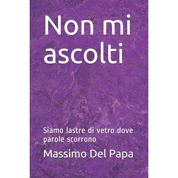 Non mi ascolti: Siamo lastre di vetro dove parole scorrono (Paperback)