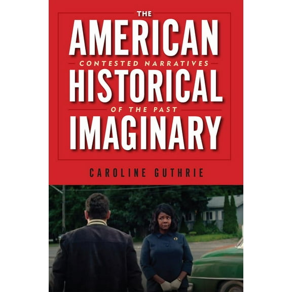 The American Historical Imaginary: Contested Narratives of the Past, (Paperback)