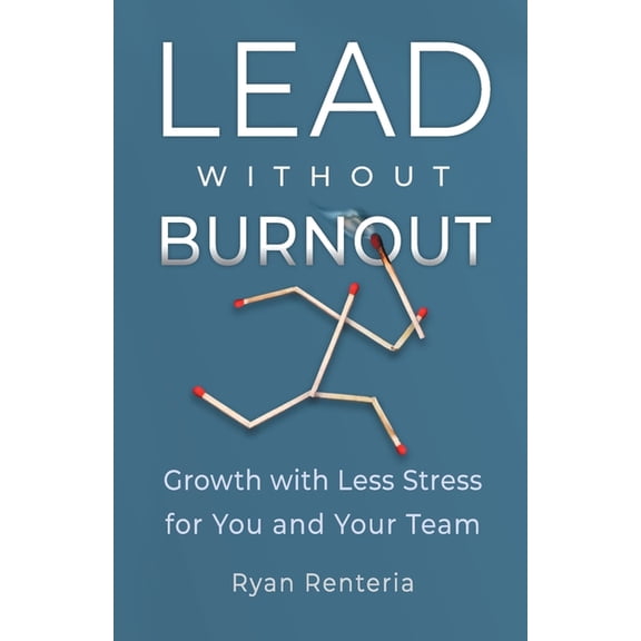 Lead without Burnout: Growth with Less Stress for You and Your Team, (Paperback)