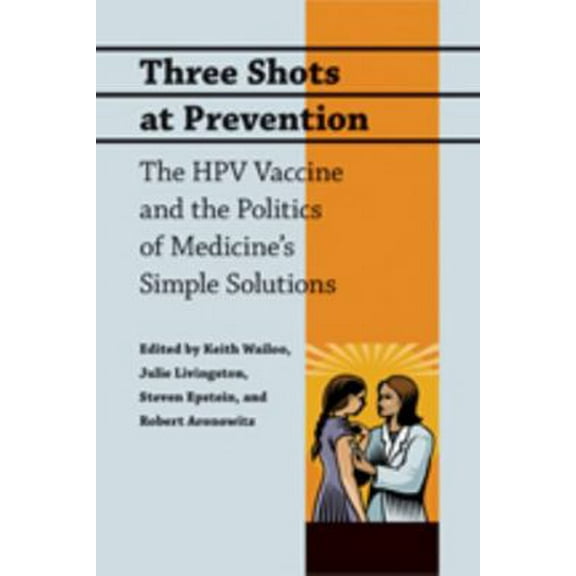 Pre-Owned Three Shots at Prevention: The HPV Vaccine and the Politics of Medicine's Simple Solutions (Paperback) 080189672X 9780801896729