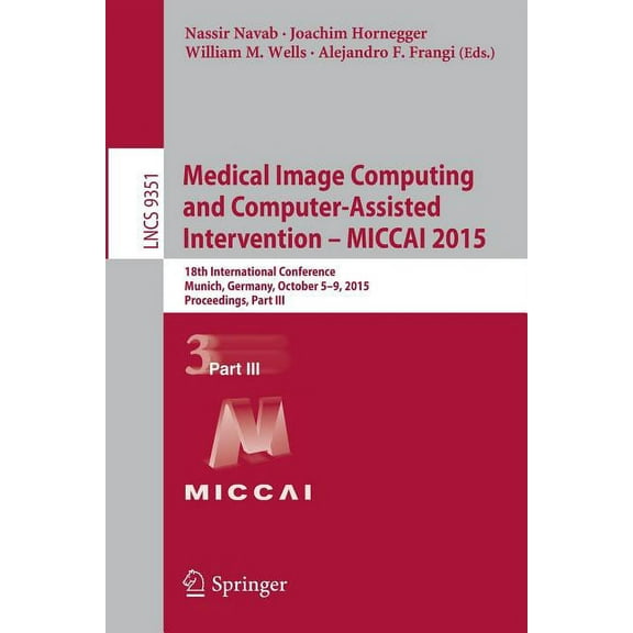 Medical Image Computing and Computer-Assisted Intervention - Miccai 2015: 18th International Conference, Munich, Germany, (Paperback)