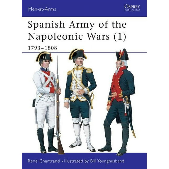 Men-at-Arms: Spanish Army of the Napoleonic Wars (1) : 1793–1808 (Series #321) (Paperback)