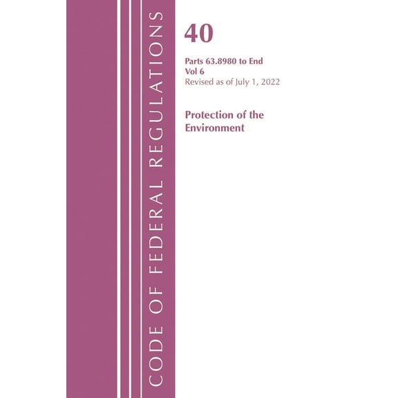 Code of Federal Regulations, Title 40 Pr Code of Federal Regulations, Title 40 Protection of the Environment 63.8980-End, Revised as of July 1, 2022, Volume 6, (Paperback)