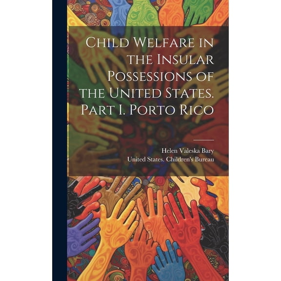 Child Welfare in the Insular Possessions of the United States. Part I. Porto Rico (Hardcover)