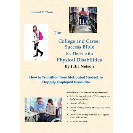 The College and Career Success Bible for Those with Physical Disabilities, Second Edition : How to Transition from Motivated Student to Happily Employed (Best Colleges For Students With Physical Disabilities)