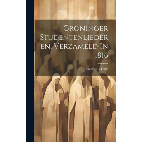Groninger Studentenliederen, Verzameld In 1816 (Hardcover)