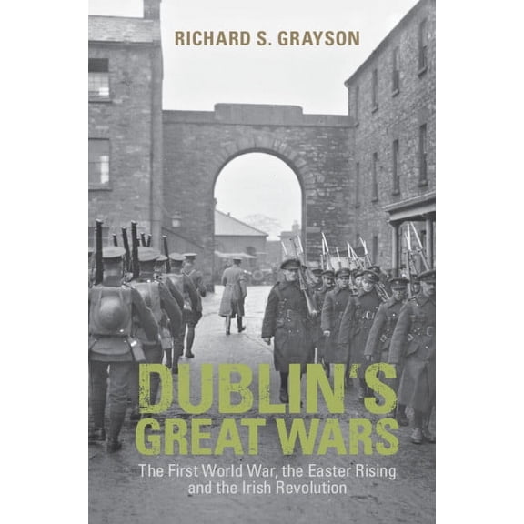 Dublin's Great Wars: The First World War, the Easter Rising and the Irish Revolution, (Paperback)