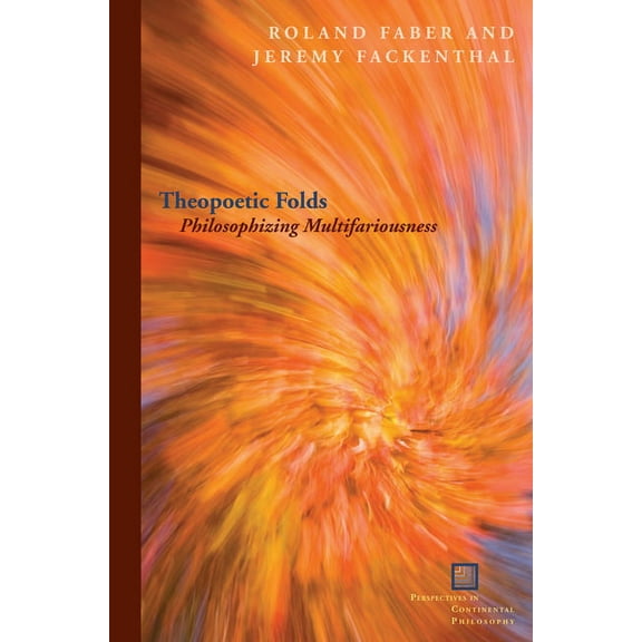Perspectives in Continental Philosophy: Theopoetic Folds: Philosophizing Multifariousness (Hardcover)