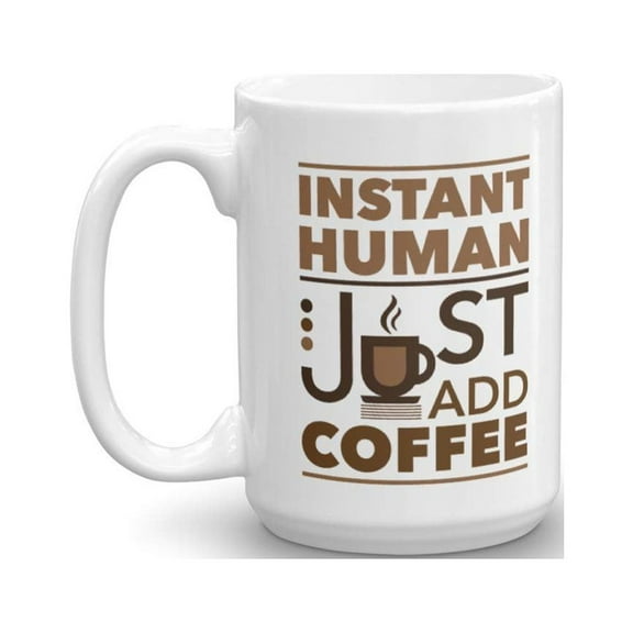 Instant Human Just Add Coffee & Tea Gift Mug or Cup, Gift Ideas for Men & Women (15oz)
