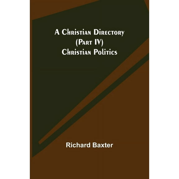 A Christian Directory (Part IV) Christian Politics, (Paperback)