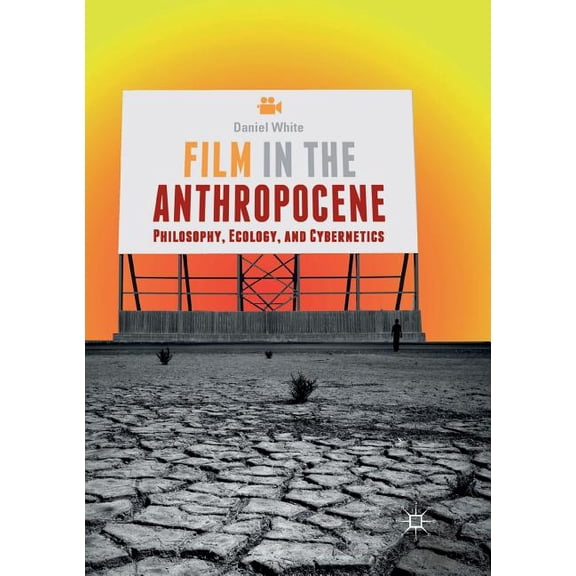 Film in the Anthropocene: Philosophy, Ecology, and Cybernetics, (Paperback)