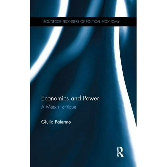 Routledge Frontiers of Political Economy Economics and Power: A Marxist critique, (Paperback)