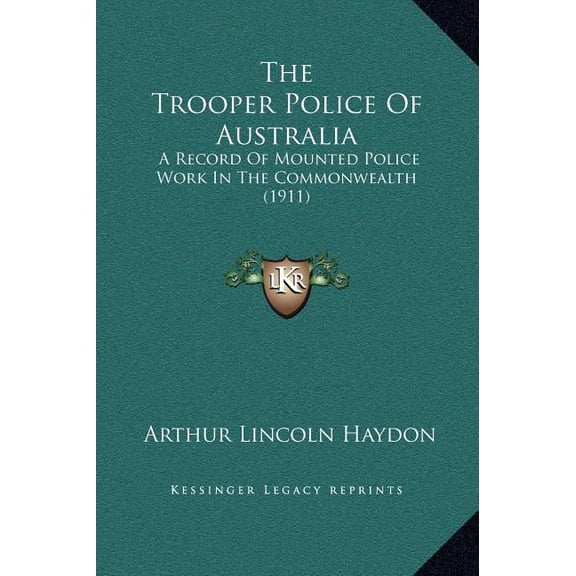 The Trooper Police Of Australia : A Record Of Mounted Police Work In The Commonwealth (1911) (Hardcover)