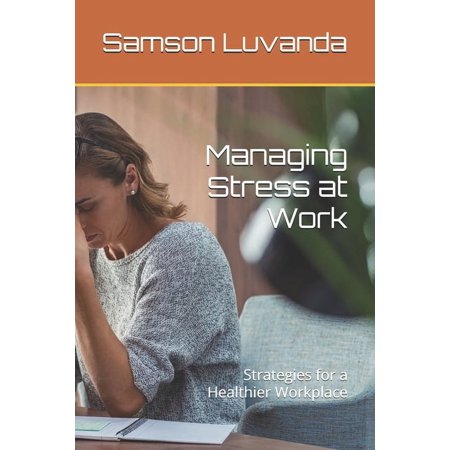Managing Stress at Work: Strategies for a Healthier Workplace, (Paperback)