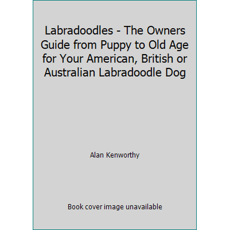Labradoodles - The Owners Guide from Puppy to Old Age for Your American, British or Australian Labradoodle Dog (Paperback - Used) 1910677078 9781910677070