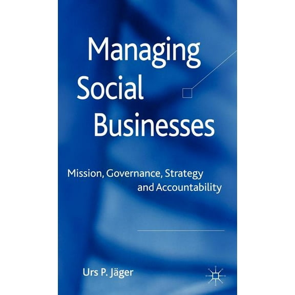Managing Social Businesses: Mission, Governance, Strategy and Accountability, (Hardcover)