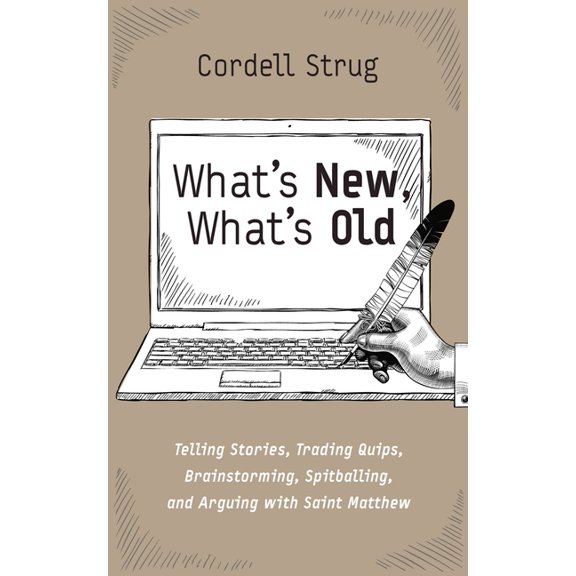 What's New, What's Old: Telling Stories, Trading Quips, Brainstorming, Spitballing, and Arguing with Saint Matthew, (Hardcover)