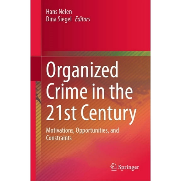 Organized Crime in the 21st Century: Motivations, Opportunities, and Constraints, (Hardcover)