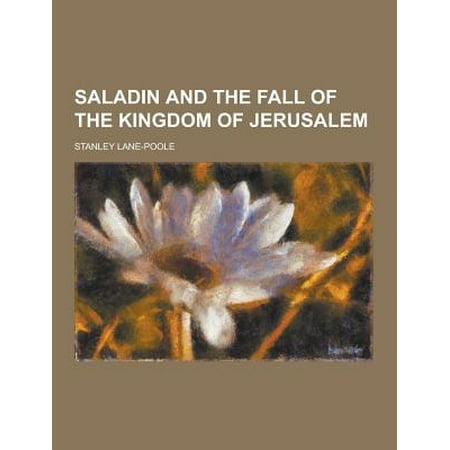 Saladin And The Fall Of The Kingdom Of Jerusalem