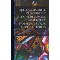 Quelque Six Mille Proverbes Et Aphorismes Usuels Empruntés À Notre Âge Et Aux Siècles Derniers (Hardcover)