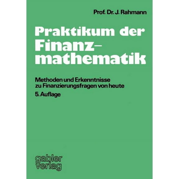 Praktikum Der Finanzmathematik: Methoden Und Erkenntnisse Zu Finanzierungsfragen Von Heute, (Paperback)