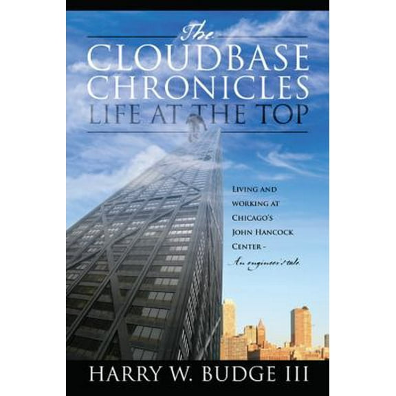 Pre-Owned The Cloudbase Chronicles - Life at the Top: Living and Working at Chicago's John Hancock Center - An Engineer's Tale. (Hardcover) 143275369X 9781432753696