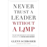 Never Trust a Leader Without a Limp: The Wit and Wisdom of John Wimber, Founder of the Vineyard Church Movement (Paperback)