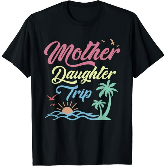 Mother Daughter Trip For Women Family Vacation Matching T-Shirt