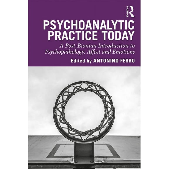 Psychoanalytic Practice Today: A Post-Bionian Introduction to Psychopathology, Affect and Emotions, (Paperback)