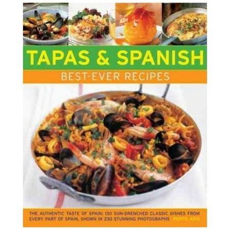 Tapas & Spanish Best-Ever Recipes: The Authentic Taste of Spain: 130 Sun-Drenched Classic Dishes from Every Part of Spain, Shown in 230 Stunning Photographs