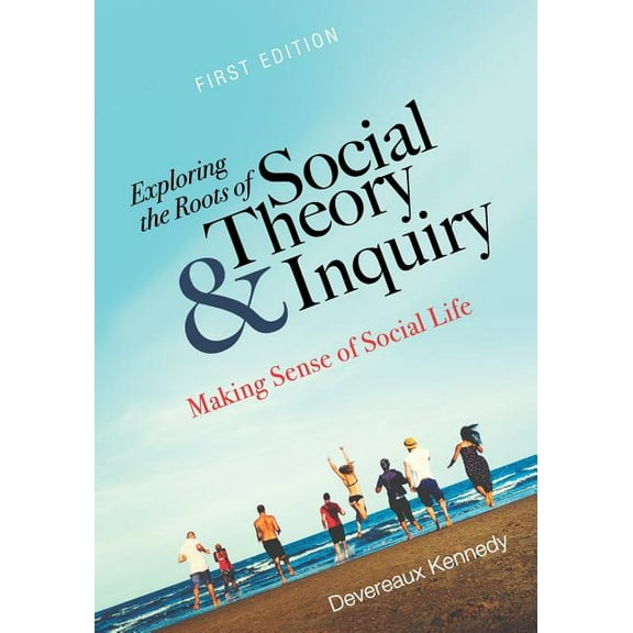 Exploring the Roots of Social Theory and Inquiry: Making Sense of Social Life, (Paperback)