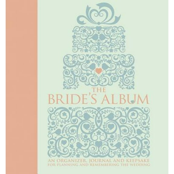 The Bride's Album : An Organizer, Journal, and Keepsake for Planning and Remembering the Wedding