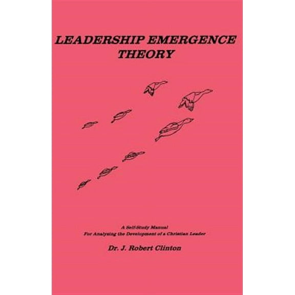 Leadership Emergence Theory--A Self-Study Manual for Analyzing the Development of a Christian Leader (Paperback) by Dr. J Robert Clinton