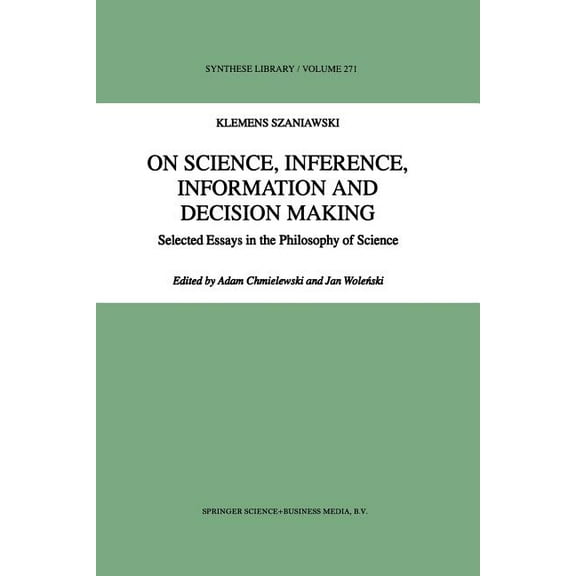 Synthese Library On Science, Inference, Information and Decision-Making: Selected Essays in the Philosophy of Science, Book 271, (Paperback)