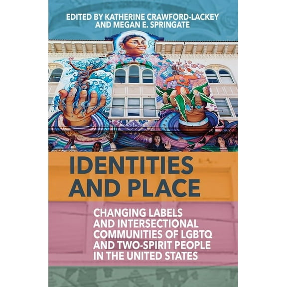 Identities and Place: Changing Labels and Intersectional Communities of LGBTQ and Two-Spirit People in the United States, (Hardcover)