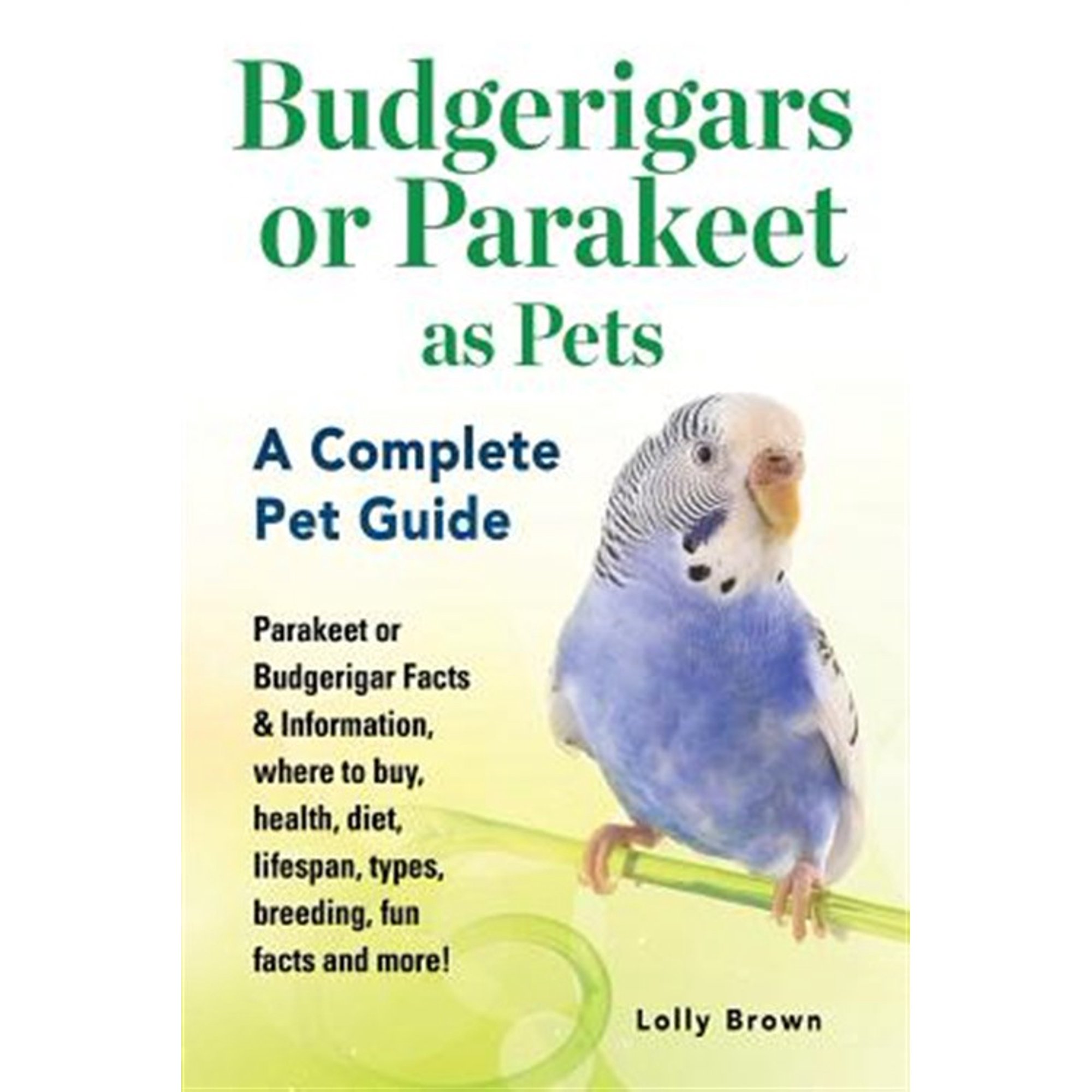 Budgerigars or Parakeet as Pets: Parakeet or Budgerigar Facts & Information, where to buy, health, diet, lifespan, types, breeding, fun facts and more! A Complete Pet Guide (Paperback)