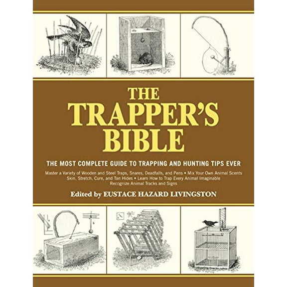 Pre-Owned The Trapper's Bible: The Most Complete Guide to Trapping and Hunting Tips Ever (Paperback) by Eustace Hazard Livingston