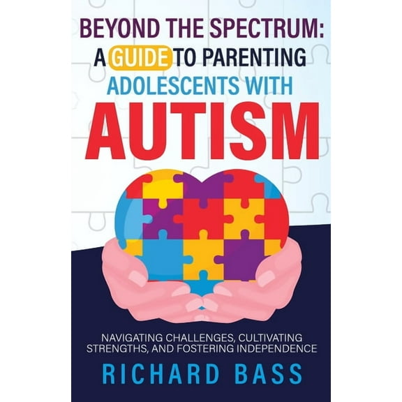 Beyond the Spectrum: a Guide to Parenting Adolescents with Autism, (Paperback)