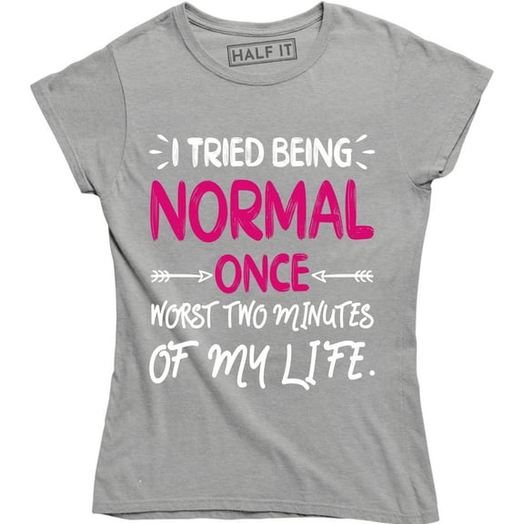 I Tried Being Normal Once Worst Two Minutes Of My Life Women's T-Shirt