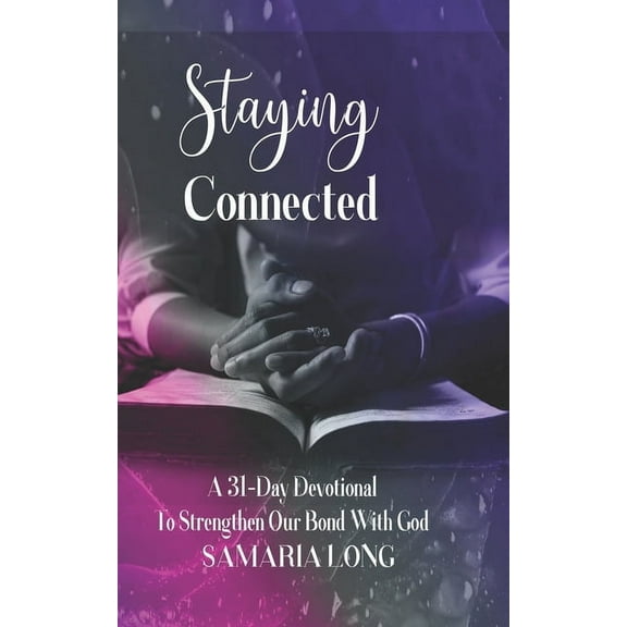 Staying Connected: Staying Connected: A 31-Day Devotional To Strengthen Our Bond With God (Paperback)