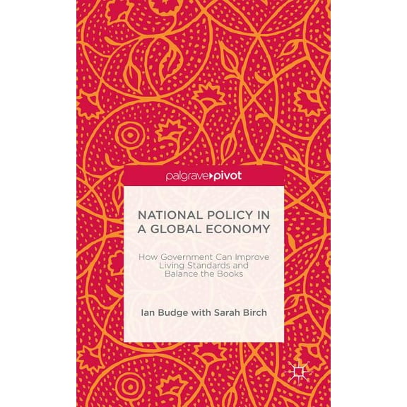 National Policy in a Global Economy: How Government Can Improve Living Standards and Balance the Books, (Hardcover)