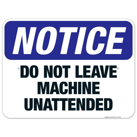 Do Not Leave Machine Unattended Sign, OSHA Notice Sign, 18x24 Aluminum