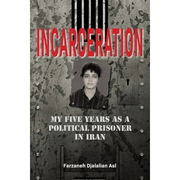 Incarceration: My Five Years as a Political Prisoner in Iran, (Paperback)