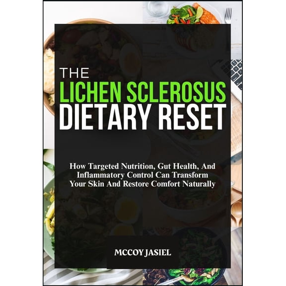 The Lichen Sclerosus Dietary Reset: How Targeted Nutrition, Gut Health, And Inflammatory Control Can Transform Your Skin, (Paperback)